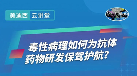 【云讲堂】毒性病理如何为抗体药物研发保驾护航？