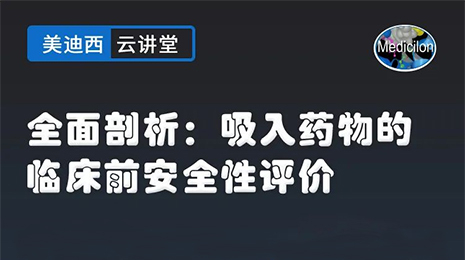 【云讲堂】全面剖析：吸入药物的临床前安全性评价